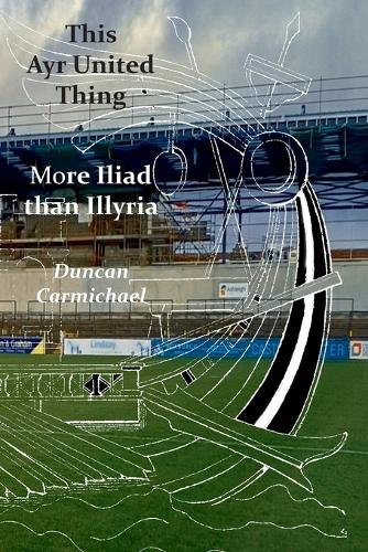 This Ayr United Thing - More Iliad than Illyria (Paperback) by Duncan Carmichael